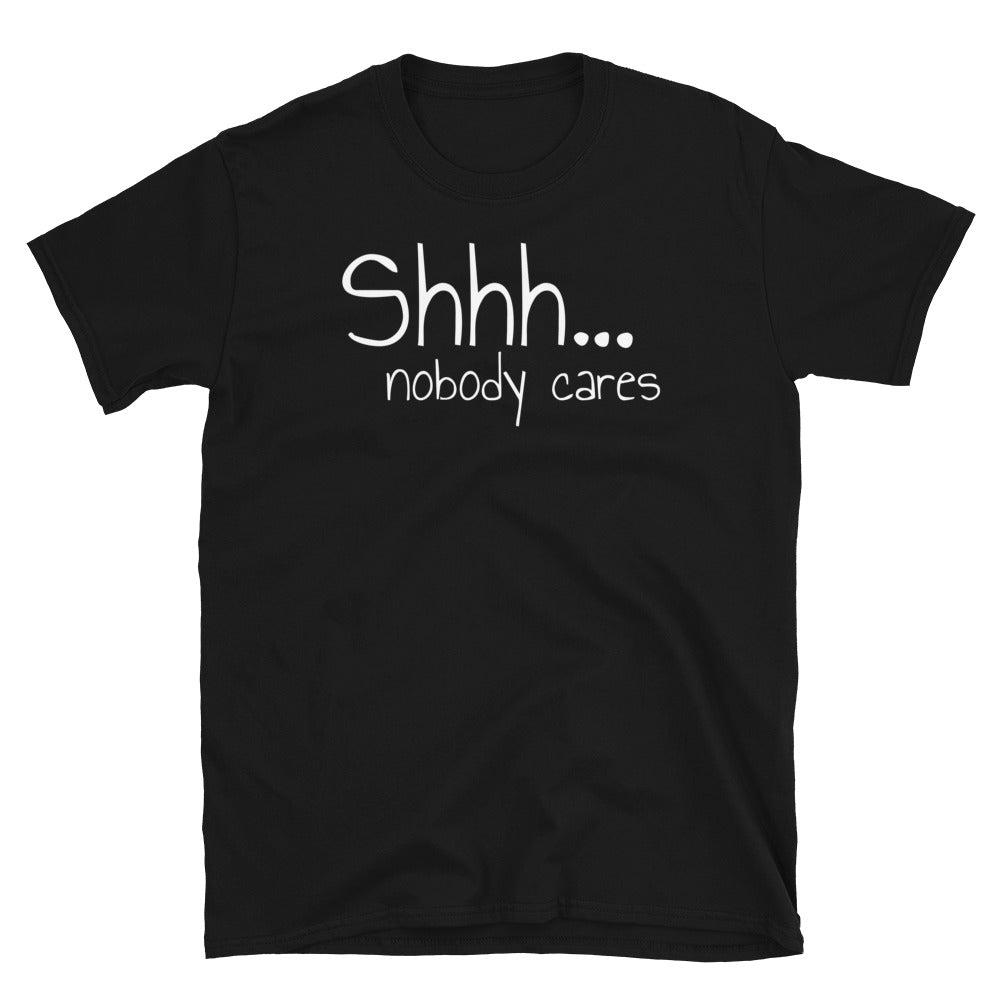 Shhh Nobody Cares-Short-Sleeve Unisex T-Shirt