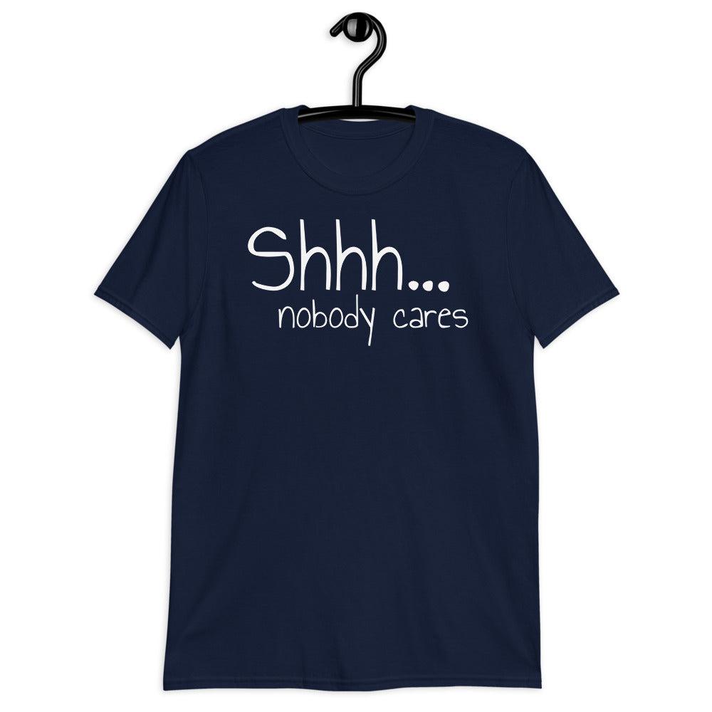 Shhh Nobody Cares-Short-Sleeve Unisex T-Shirt