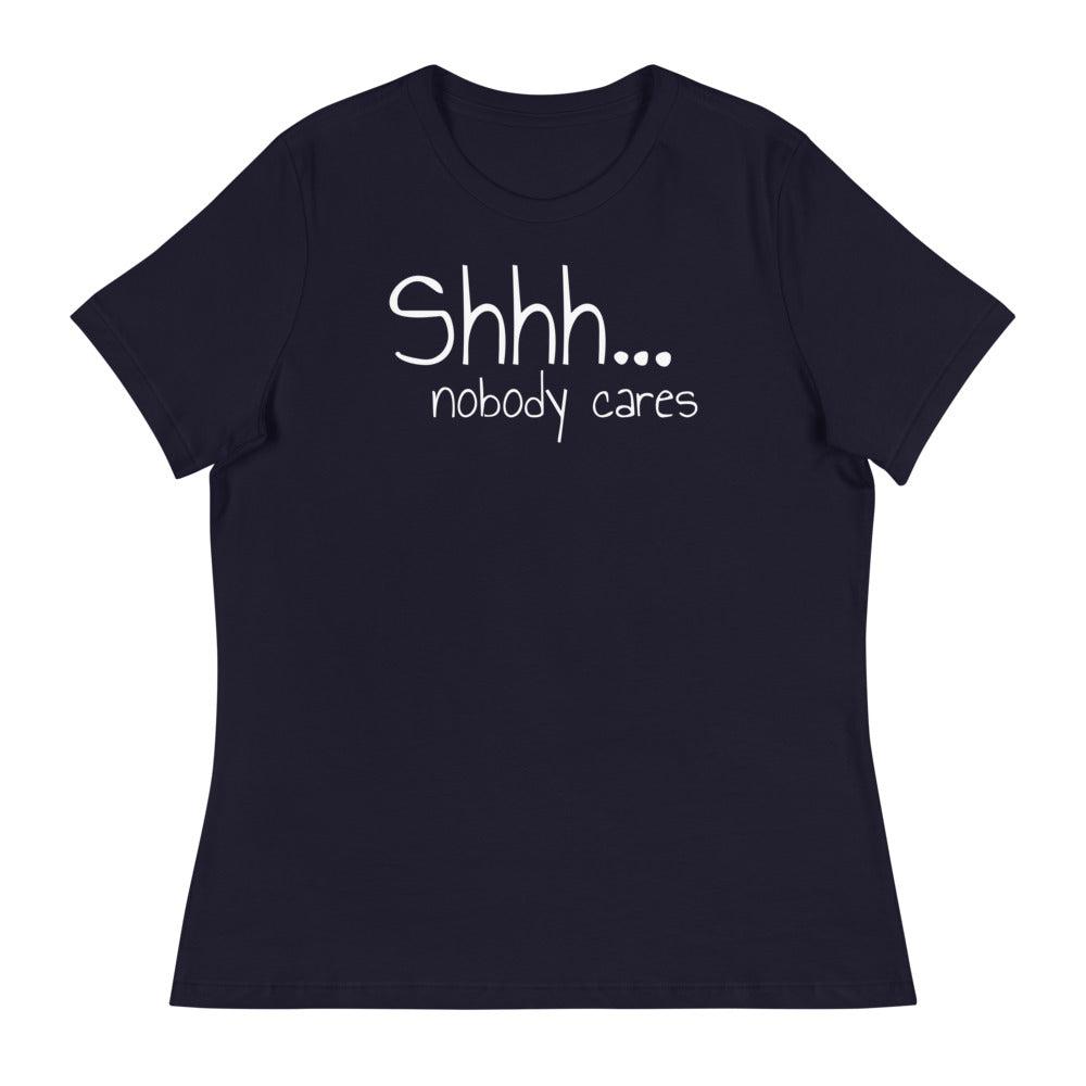 Shhh Nobody Cares-Women's Relaxed T-Shirt